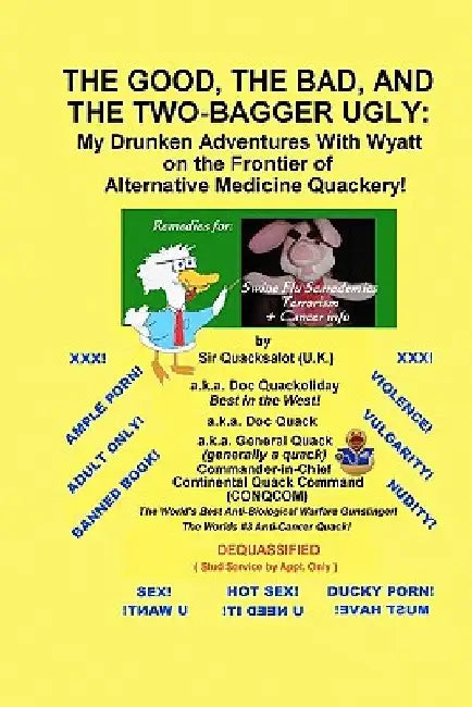The Good, the Bad, and the Two-Bagger Ugly: My Drunken Adventures with Wyatt on the Frontier of Alternative Medicine Quackery: Remedies for Swine Flu by A. K. a. Doc Quack