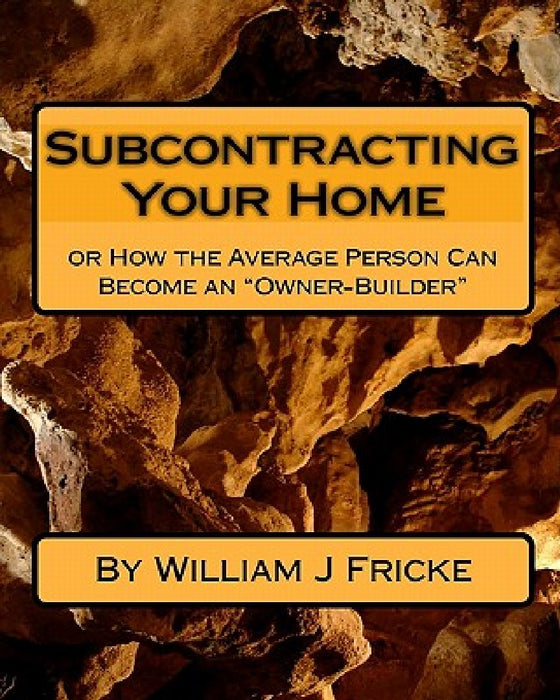 Subcontracting Your Home: Or How the Average Person Can Become an "Owner-Builder" by Jessica Lynn Fricke (Kohl)