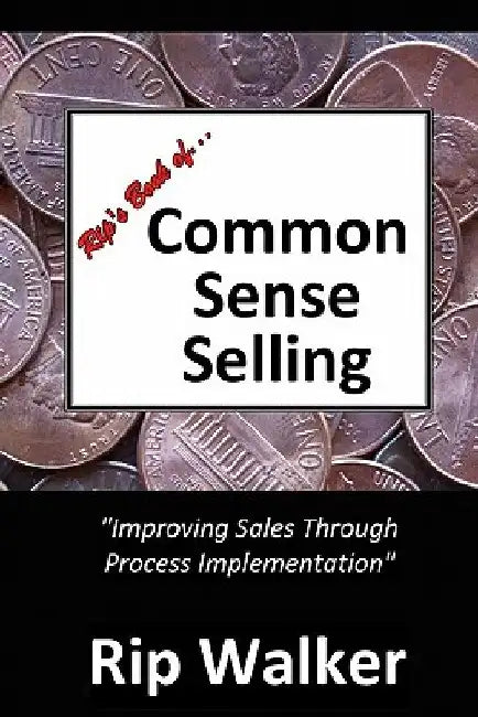 Rip's Book of Common Sense Selling: Improving Sales Through Process Implementation by Rip Walker