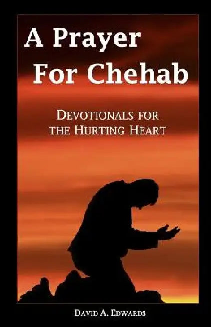 A Prayer for Chehab: Devotionals for the Hurting Heart by David a. Edwards