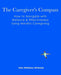 The Caregiver'S Compass: ow to Navigate with Balance & Effectiveness Using Mindful Caregiving by Holly Whittelsey Whiteside