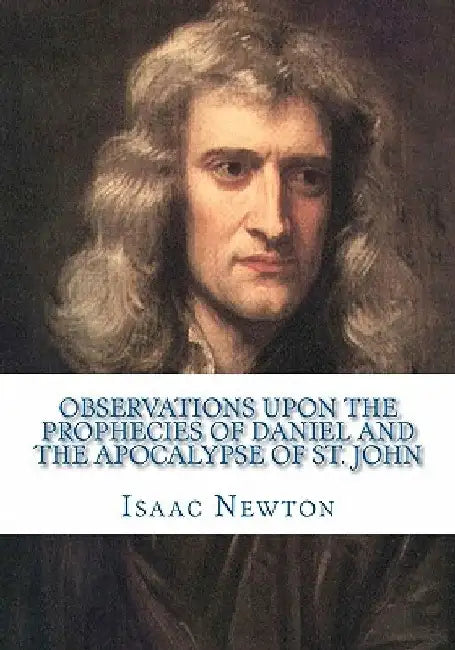 Observations Upon the Prophecies of Daniel and the Apocalypse of St. John by Isaac Newton