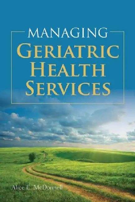 Managing Geriatric Health Services: . by Alice McDonnell