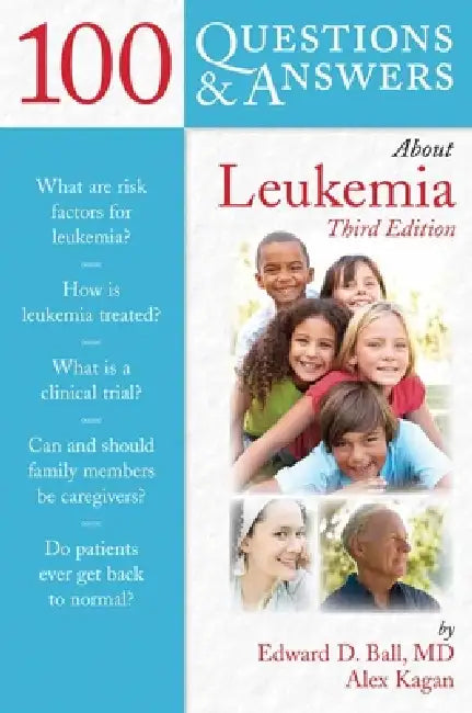 100 Questions & Answers about Leukemia by Edward D. Ball, Alex Kagan