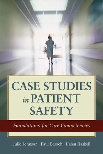 Case Studies in Patient Safety: . by Julie K. Johnson, Helen W. Haskell, Paul R. Barach