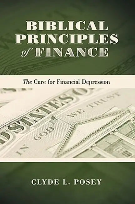 Biblical Principles of Finance: The Cure for Financial Depression by Clyde L. Posey