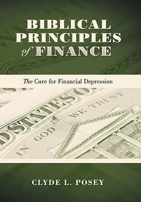 Biblical Principles of Finance: The Cure for Financial Depression by Clyde L. Posey