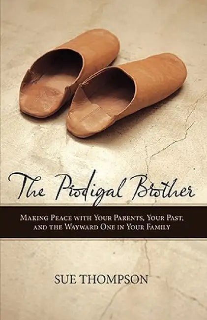 The Prodigal Brother: Making Peace with Your Parents, Your Past, and the Wayward One in Your Family by Thompson Sue Thompson