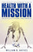 Health with a Mission: Lose Weight by Gaining Health: Twelve Weeks of Personal Transformation by William B. Haynes