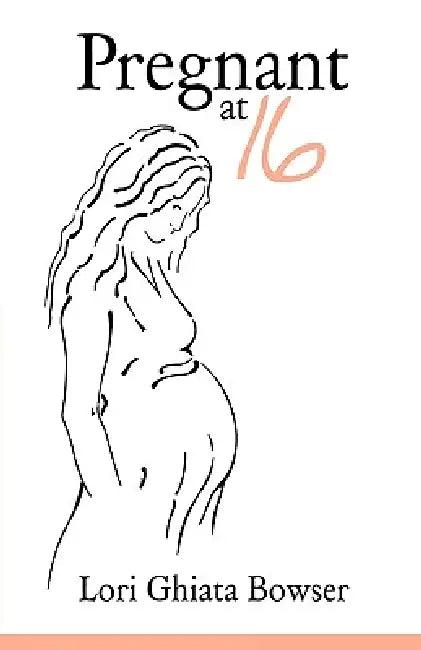 Pregnant at 16 by Lori Ghiata Bowser