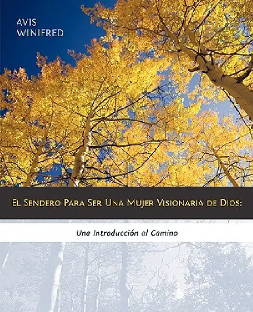 El Sendero Para Ser Una Mujer Visionaria de Dios: Una Introduccion Al Camino by Avis Winifred
