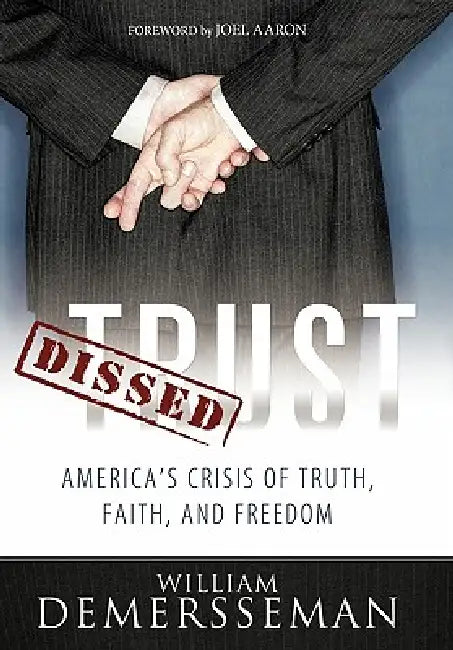 Dissed Trust: America's Crisis of Truth, Faith, and Freedom by William Demersseman