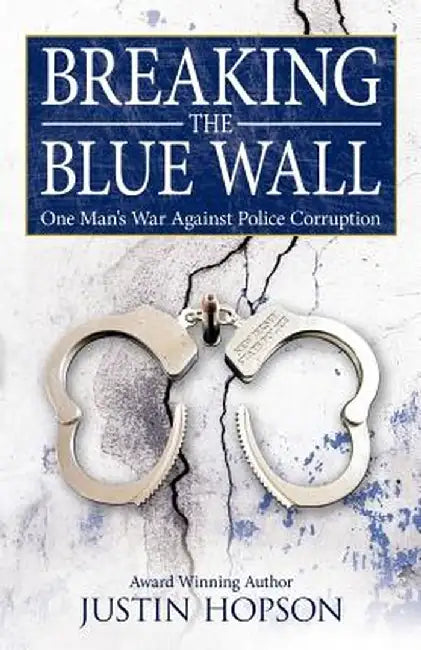 Breaking the Blue Wall: One Man's War Against Police Corruption by Justin Hopson