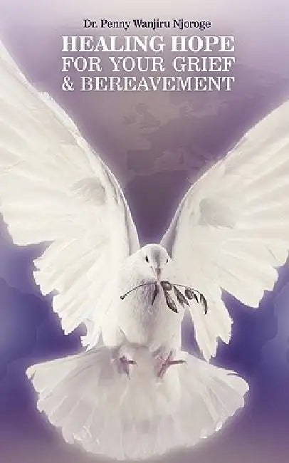 Healing Hope for Your Grief & Bereavement by Penny Wanjiru Njoroge