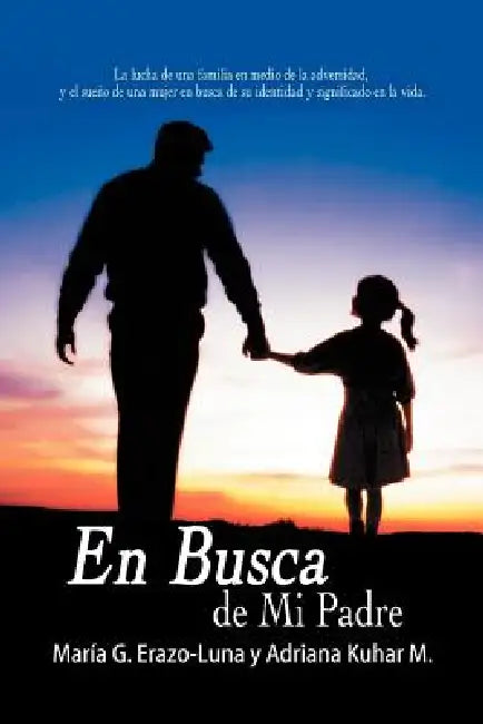 En Busca de Mi Padre: La Lucha de Una Familia En Medio de La Adversidad, y El Sueno de Una Mujer En Busca de Su Identidad y Significado En L by Mar a. G. Erazo-Luna, Adriana Kuhar M., Maria G. Erazo-Luna