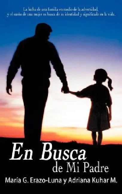 En Busca de Mi Padre: La Lucha de Una Familia En Medio de La Adversidad, y El Sueno de Una Mujer En Busca de Su Identidad y Significado En L by Mar a. G. Erazo-Luna, Adriana Kuhar M., Maria G. Erazo-Luna