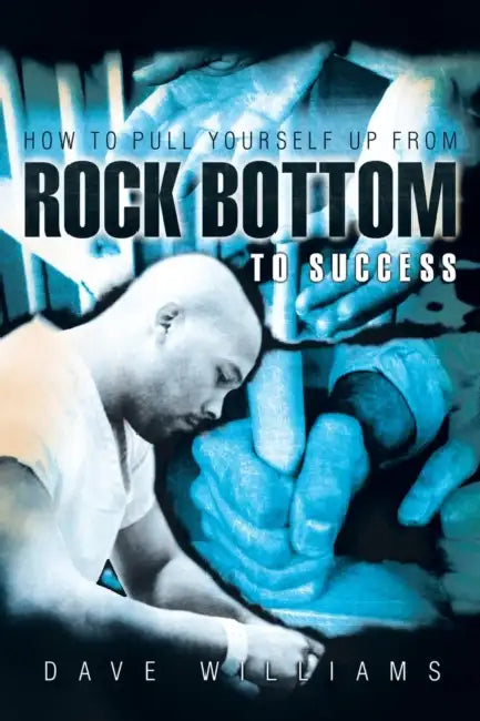How to Pull Yourself up from Rock Bottom to Success by Dave Williams