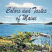 Colors and Tastes of Maine by Mark Chesebro, Lori Chesebro