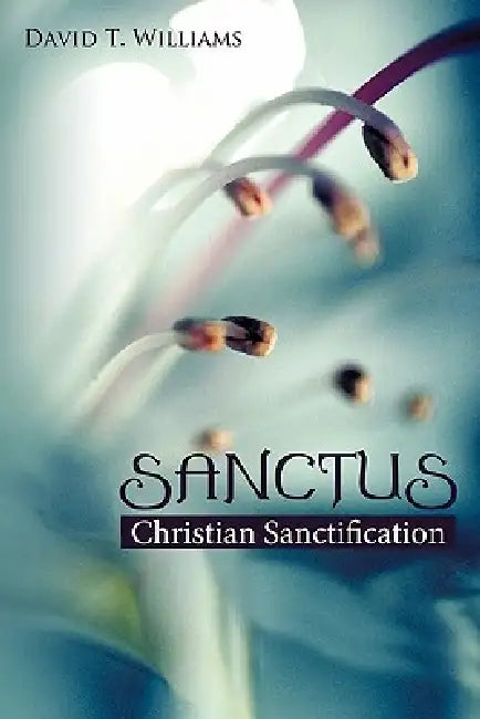 Sanctus: Christian Sanctification by David T. Williams