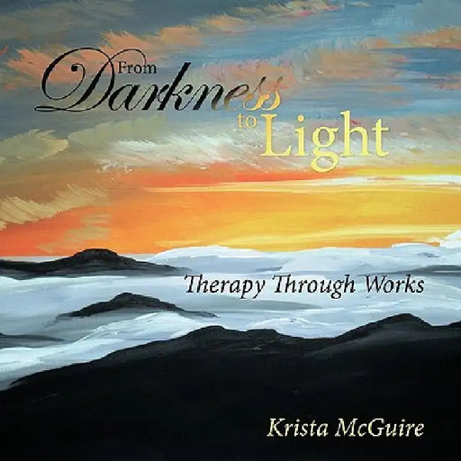 From Darkness To Light: Therapy Through Works by Krista McGuire