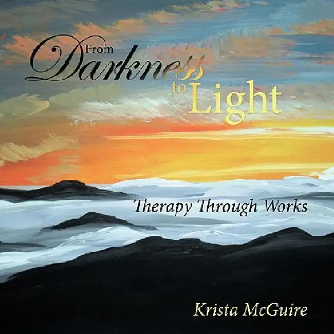 From Darkness To Light: Therapy Through Works by Krista McGuire