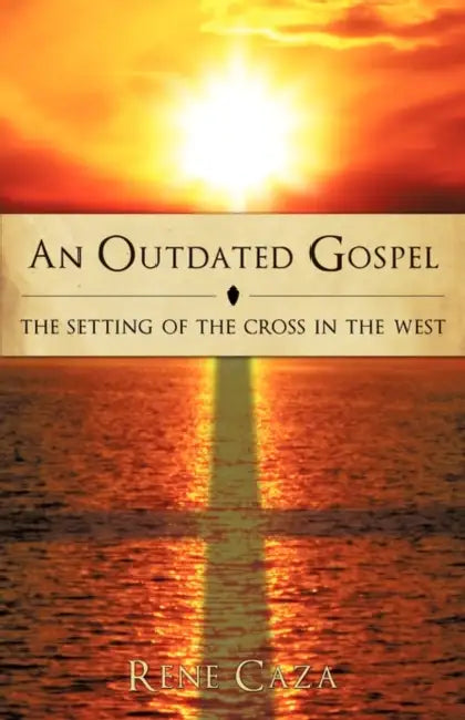 An Outdated Gospel: The Setting of the Cross in the West by Rene Caza