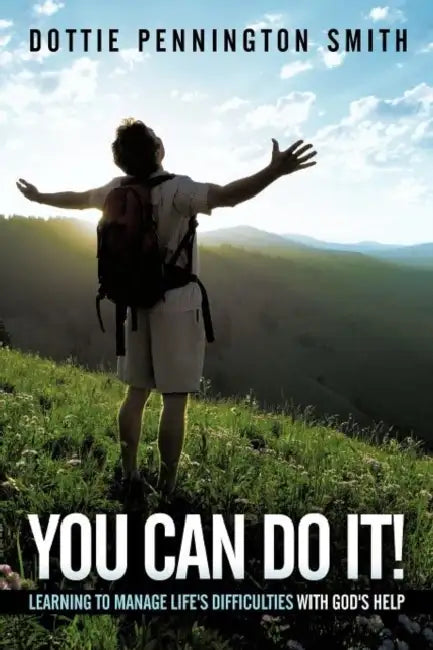 You Can Do It!: Learning to Manage Life's Difficulties with God's Help by Dottie Pennington Smith