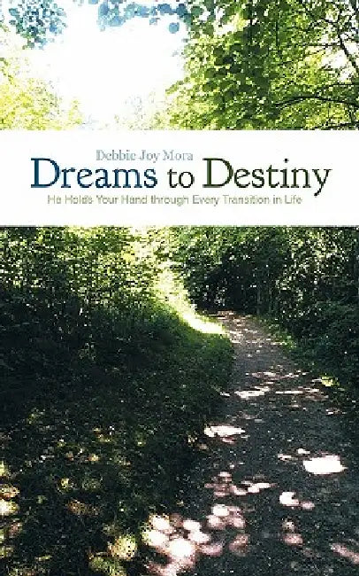Dreams to Destiny: He Holds Your Hand Through Every Transition in Life by Debbie Joy Mora
