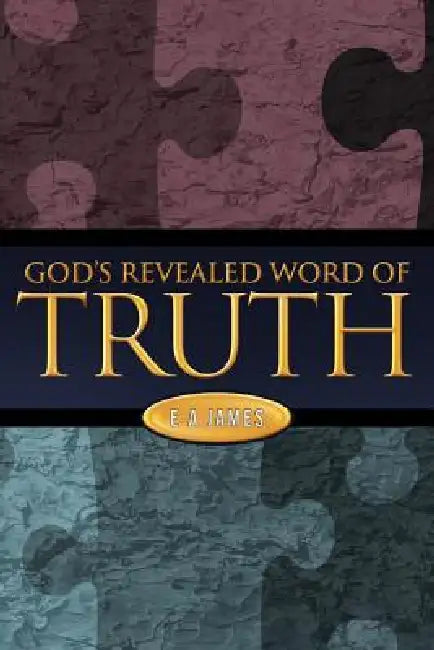 God's Revealed Word of Truth by E. a. James