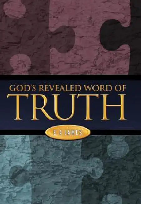 God's Revealed Word of Truth by E. a. James