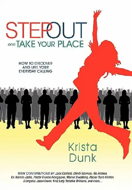 Step Out and Take Your Place: How to Discover and Live Your Everyday Calling by Krista Dunk