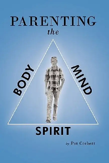 Parenting the Body, Mind, and Spirit by Pat Corbett