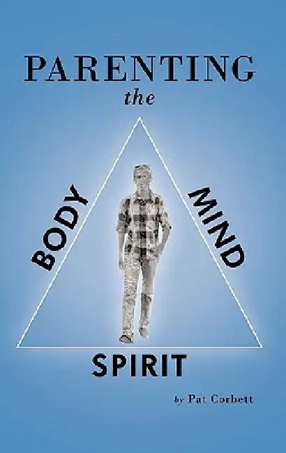 Parenting the Body, Mind, and Spirit by Pat Corbett