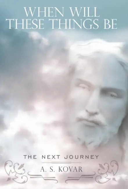 When Will These Things Be: The Next Journey by A. S. Kovar