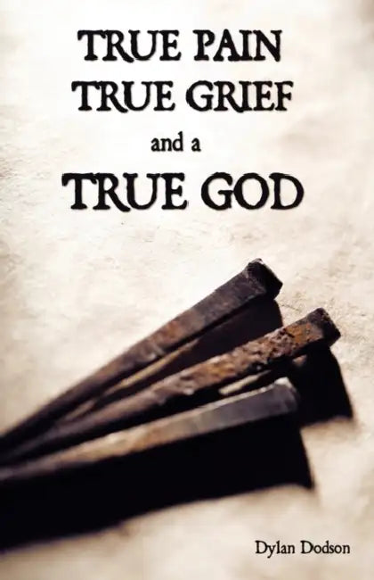 True Pain, True Grief, and a True God by Dylan Dodson