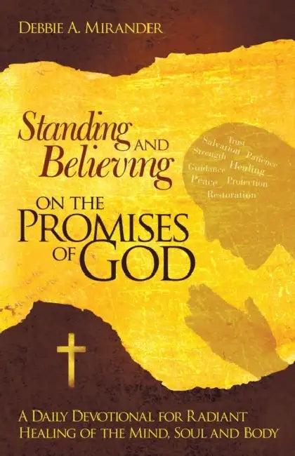 Standing and Believing on the Promises of God: A Daily Devotional for Radiant Healing of the Mind, Soul and Body by Debbie A. Mirander