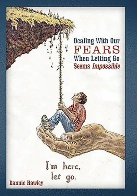 Dealing with Our Fears When Letting Go Seems Impossible by Dannie Hawley