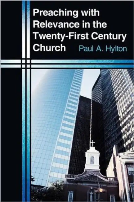 Preaching with Relevance in the Twenty-First Century Church by Paul A. Hylton