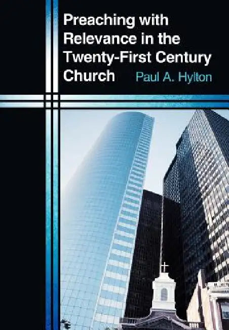 Preaching with Relevance in the Twenty-First Century Church by Paul A. Hylton