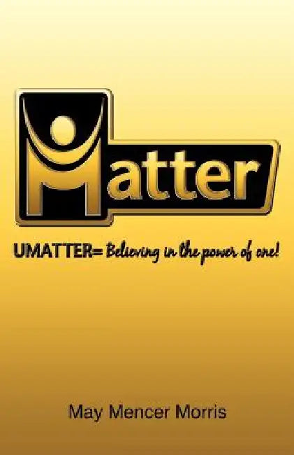 Umatter: Believing in the Power of One! by May Mencer Morris
