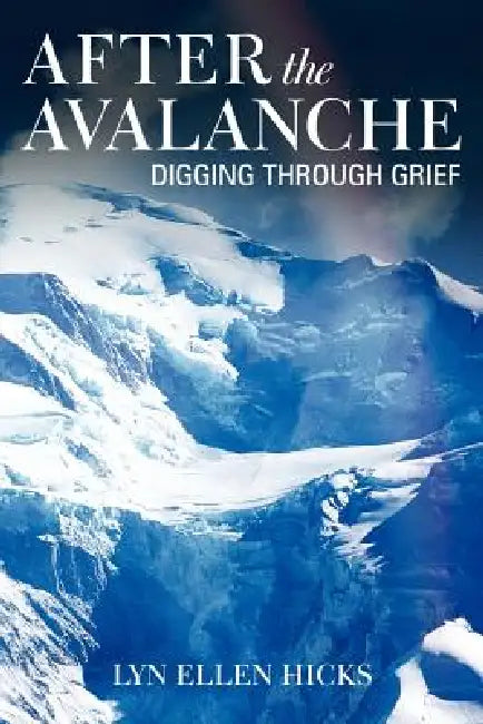 After the Avalanche: Digging Through Grief by Lyn Ellen Hicks