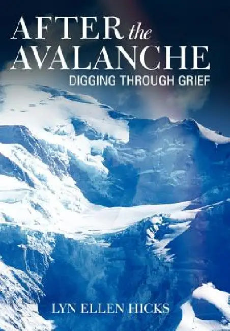 After the Avalanche: Digging Through Grief by Lyn Ellen Hicks