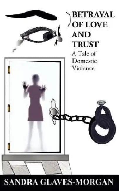 Betrayal of Love and Trust: A Tale of Domestic Violence by Sandra Glaves-Morgan