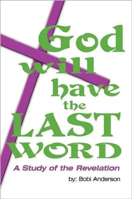 God Will Have the Last Word: A Study of the Revelation by Bobi Anderson
