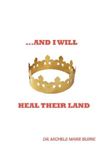 ...and I Will Heal Their Land by Michele Marie Burke