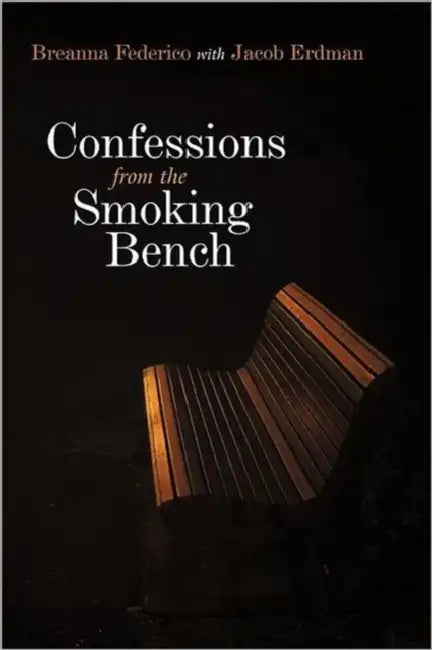 Confessions from the Smoking Bench by Breanna Federico, Jacob Erdman