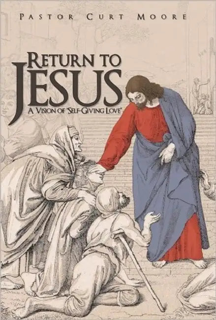 Return To Jesus: A Vision of "Self-Giving Love" by Pastor Curt Moore