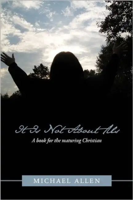 It Is Not about Us: A Book for the Maturing Christian by Michael Allen