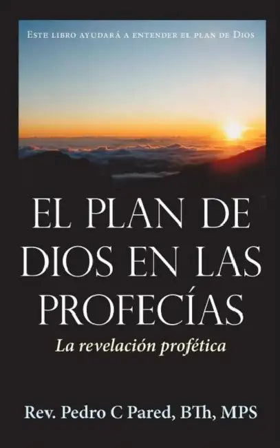 El Plan de Dios En Las Profecias: La Revelacion Profetica by Pedro C. Pared Bth Mps