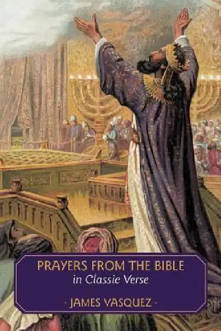 Prayers from the Bible in Classic Verse by James Vasquez
